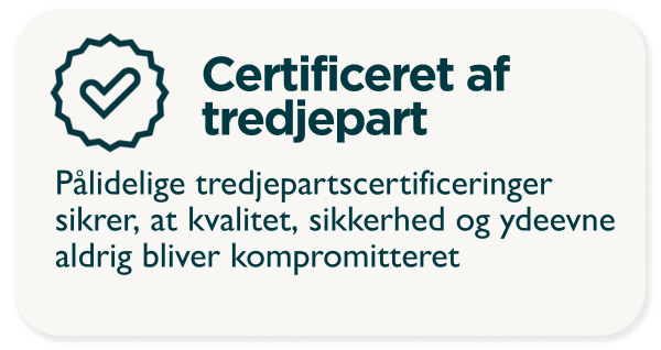 Certified by third parties. Trusted third-party certifications ensure that quality, safety, and performance are never compromised.